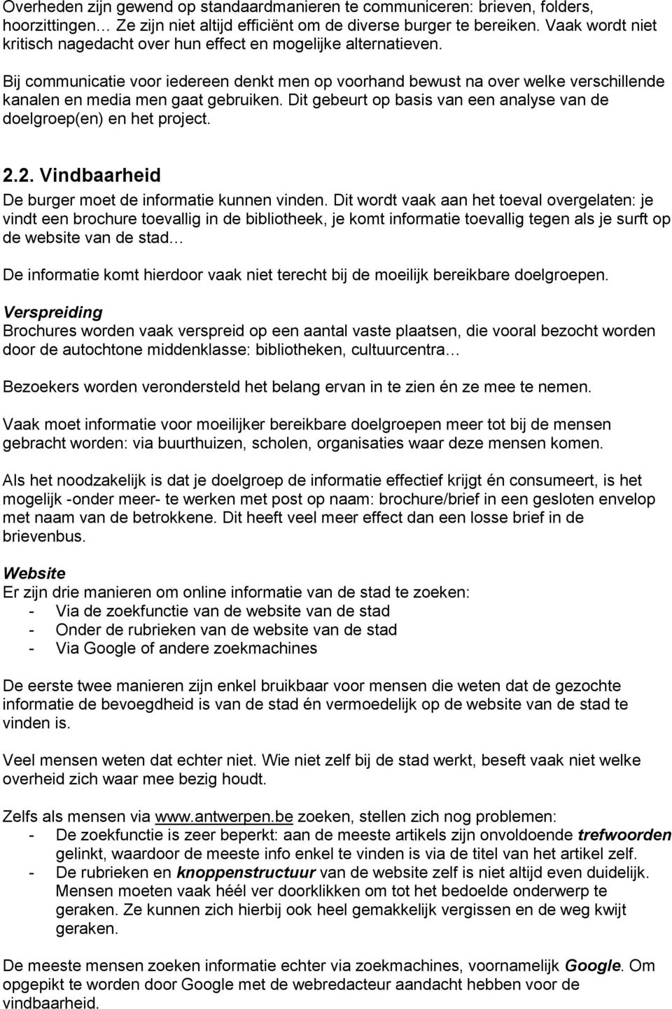 Bij communicatie voor iedereen denkt men op voorhand bewust na over welke verschillende kanalen en media men gaat gebruiken. Dit gebeurt op basis van een analyse van de doelgroep(en) en het project.