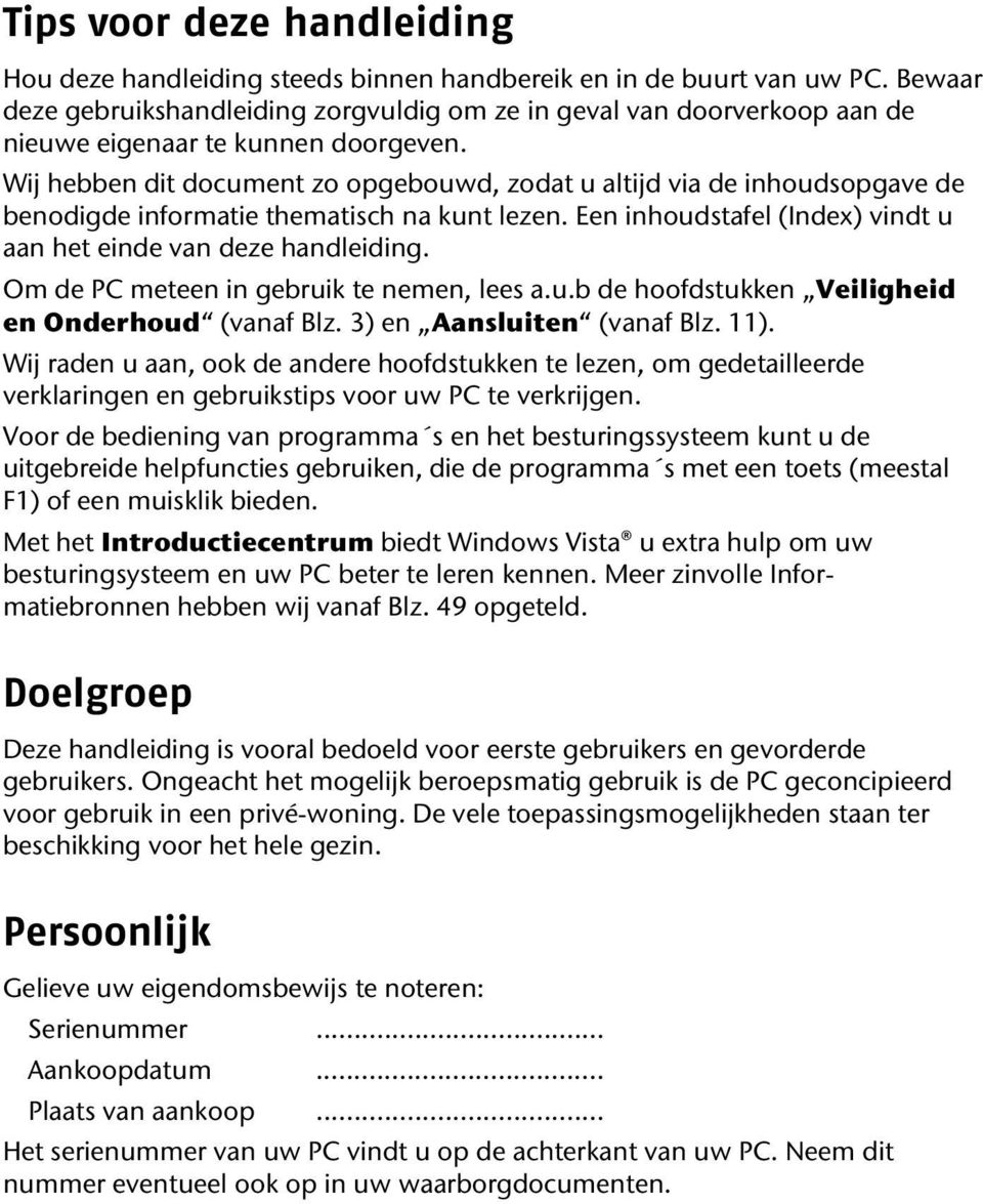 Wij hebben dit document zo opgebouwd, zodat u altijd via de inhoudsopgave de benodigde informatie thematisch na kunt lezen. Een inhoudstafel (Index) vindt u aan het einde van deze handleiding.