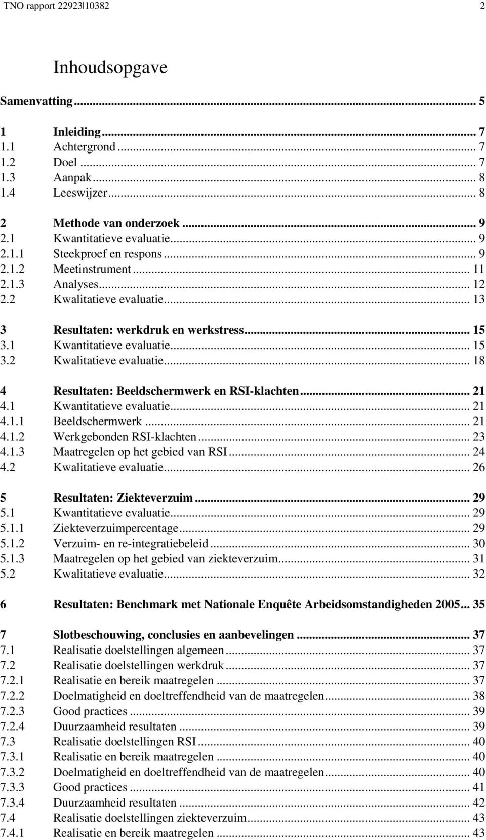 1 Kwantitatieve evaluatie... 15 3.2 Kwalitatieve evaluatie... 18 4 Resultaten: Beeldschermwerk en RSI-klachten... 21 4.1 Kwantitatieve evaluatie... 21 4.1.1 Beeldschermwerk... 21 4.1.2 Werkgebonden RSI-klachten.