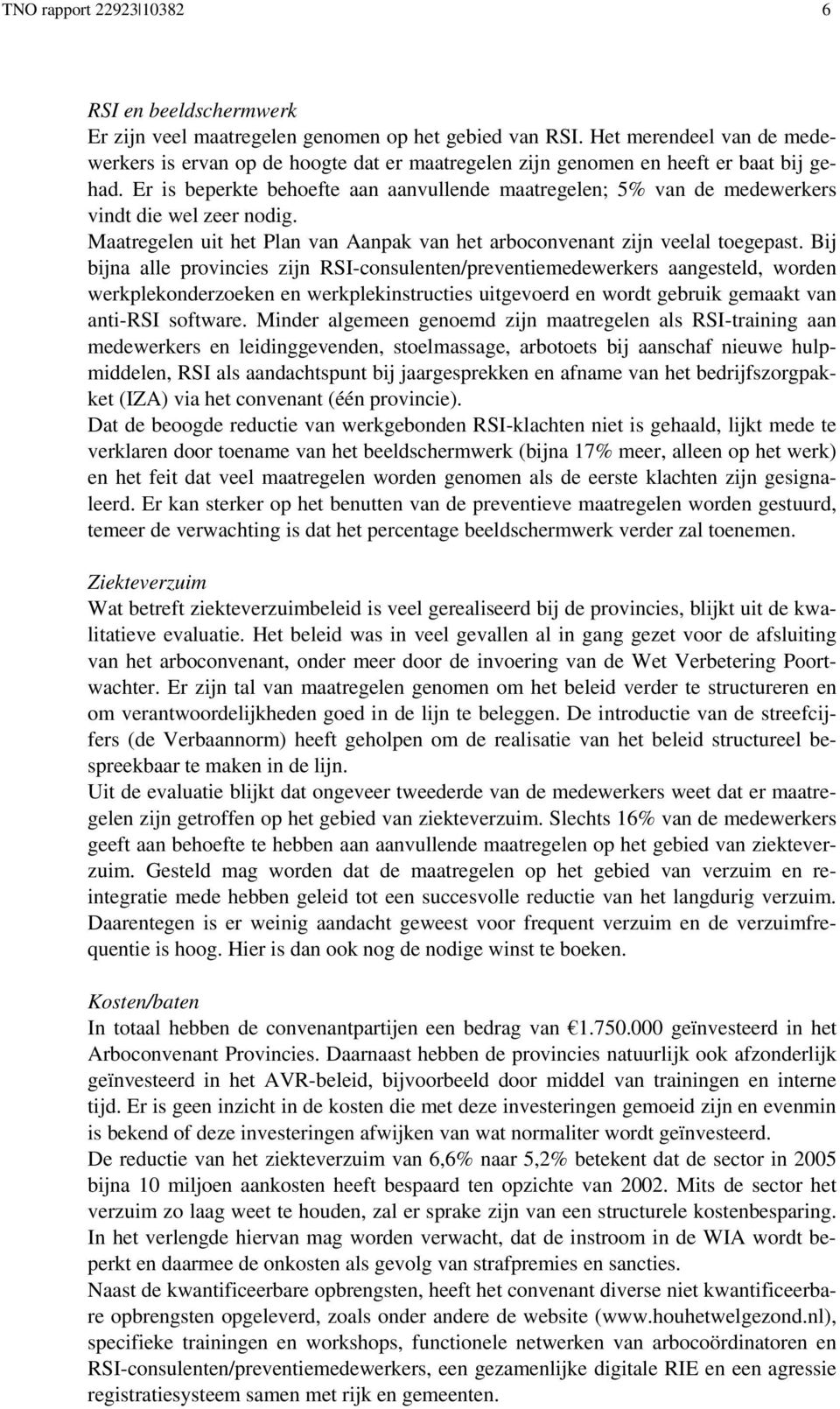 Er is beperkte behoefte aan aanvullende maatregelen; 5% van de medewerkers vindt die wel zeer nodig. Maatregelen uit het Plan van Aanpak van het arboconvenant zijn veelal toegepast.