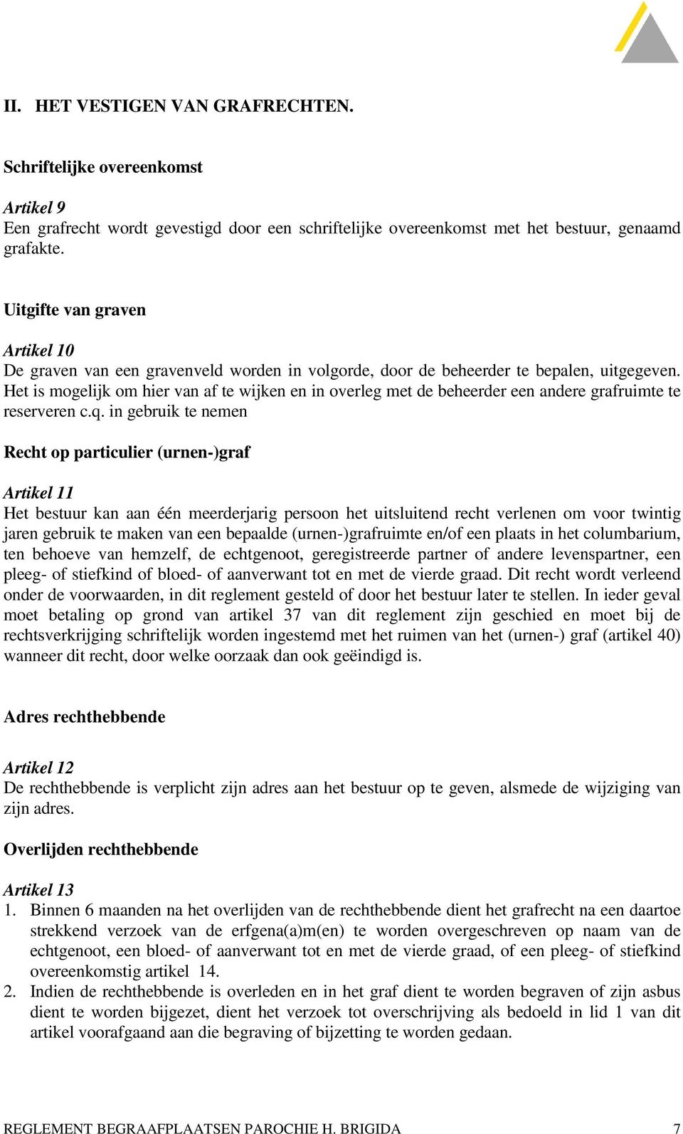 Het is mogelijk om hier van af te wijken en in overleg met de beheerder een andere grafruimte te reserveren c.q.