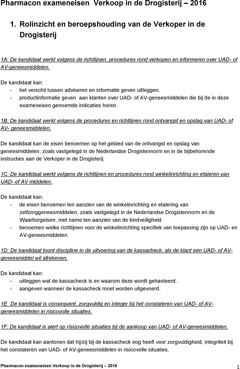 - het verschil tussen adviseren en informatie geven uitleggen. - productinformatie geven aan klanten over UAD- of AV-geneesmiddelen die bij de in deze exameneisen genoemde indicaties horen.