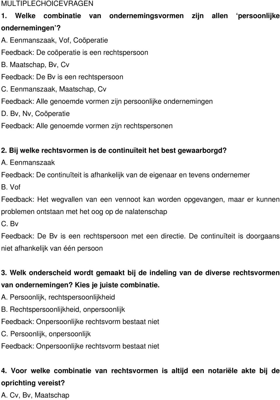 Bv, Nv, Coöperatie Feedback: Alle genoemde vormen zijn rechtspersonen 2. Bij welke rechtsvormen is de continuïteit het best gewaarborgd? A. Eenmanszaak Feedback: De continuïteit is afhankelijk van de eigenaar en tevens ondernemer B.