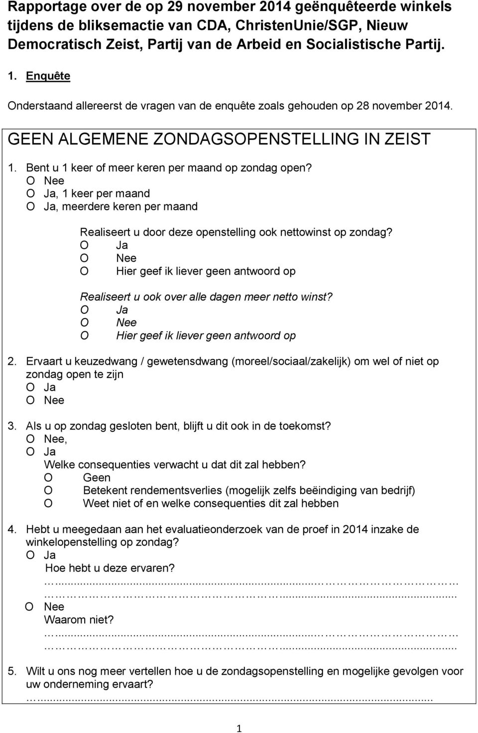 , 1 keer per maand, meerdere keren per maand Realiseert u door deze stelling ook nettowinst op zondag? O Hier geef ik liever geen antwoord op Realiseert u ook over alle dagen meer netto winst?