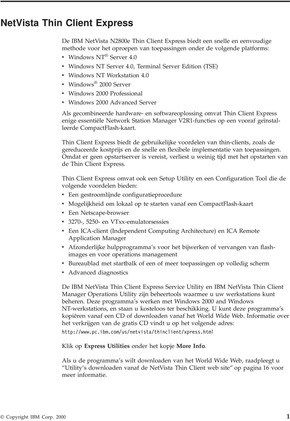 0 Windows 2000 Serer Windows 2000 Professional Windows 2000 Adanced Serer Als gecombineerde hardware- en softwareoplossing omat Thin Client Express enige essentiële Network Station Manager