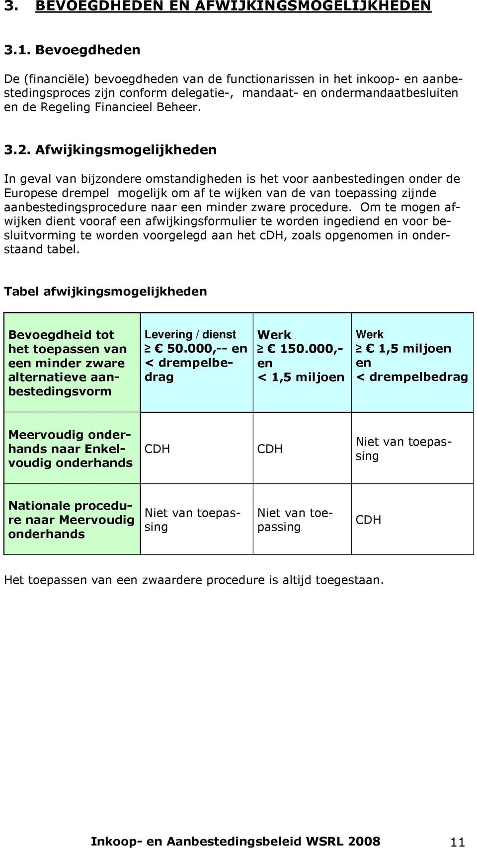 Afwijkingsmogelijkheden In geval van bijzondere omstandigheden is het voor aanbestedingen onder de Europese drempel mogelijk om af te wijken van de van toepassing zijnde aanbestedingsprocedure naar