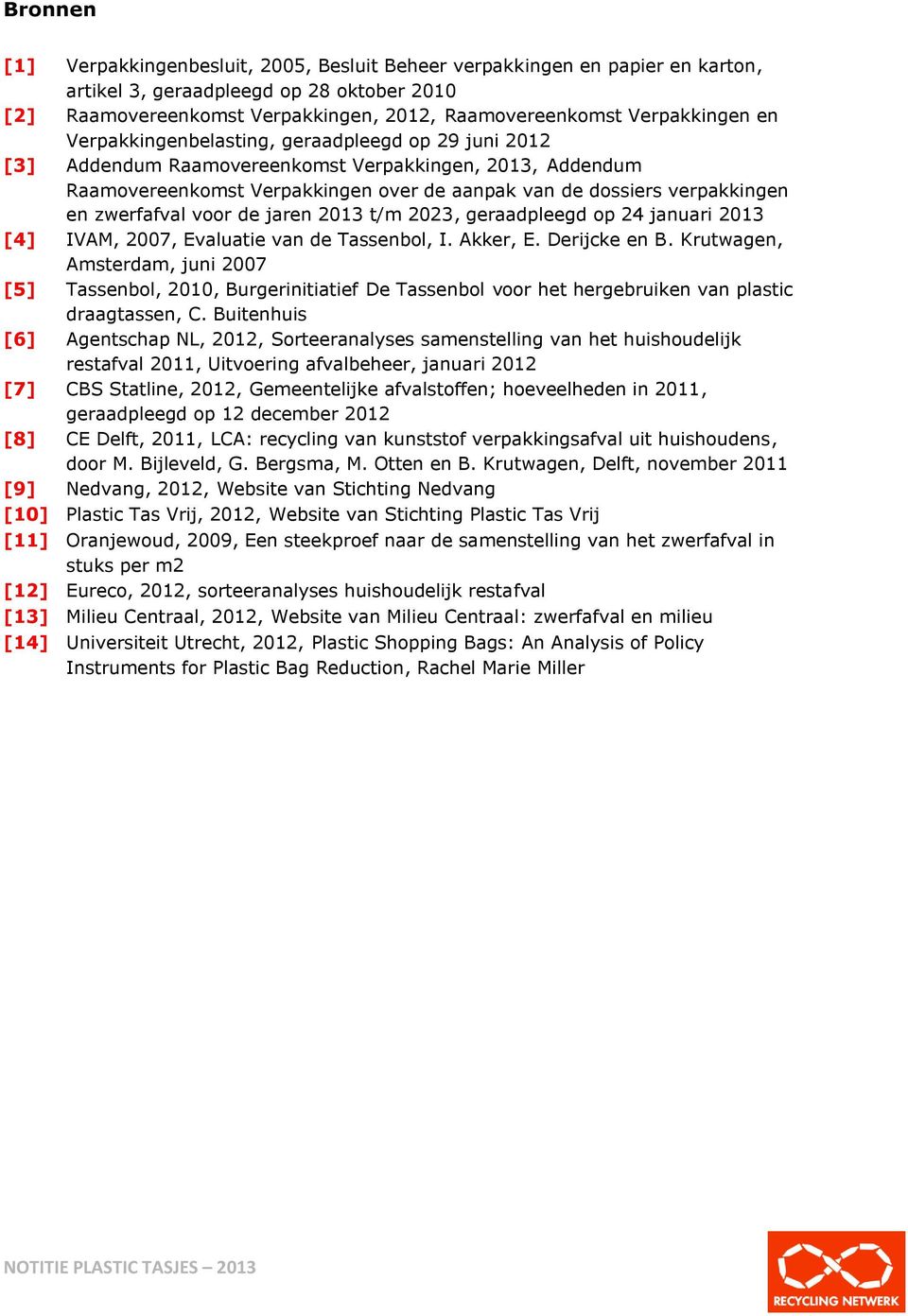 verpakkingen en zwerfafval voor de jaren 2013 t/m 2023, geraadpleegd op 24 januari 2013 [4] IVAM, 2007, Evaluatie van de Tassenbol, I. Akker, E. Derijcke en B.