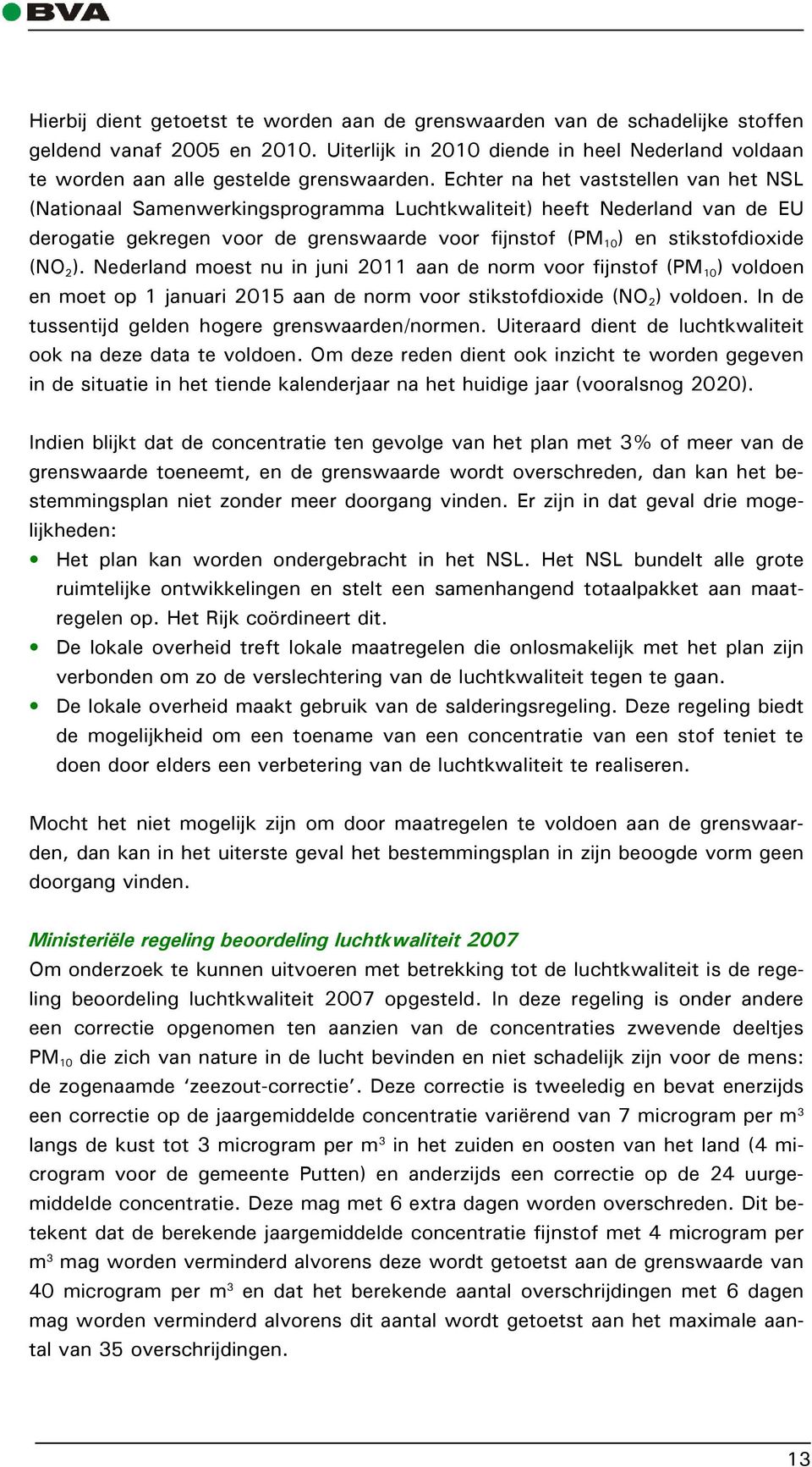 2 ). Nederland moest nu in juni 2011 aan de norm voor fijnstof (PM 10 ) voldoen en moet op 1 januari 2015 aan de norm voor stikstofdioxide (NO 2 ) voldoen.