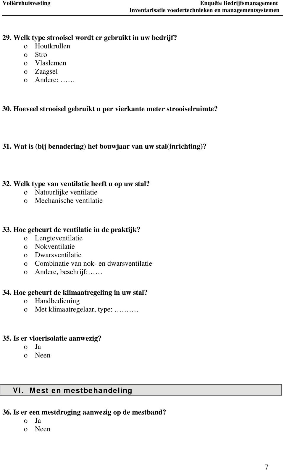 Hoe gebeurt de ventilatie in de praktijk? o Lengteventilatie o Nokventilatie o Dwarsventilatie o Combinatie van nok- en dwarsventilatie o Andere, beschrijf: 34.