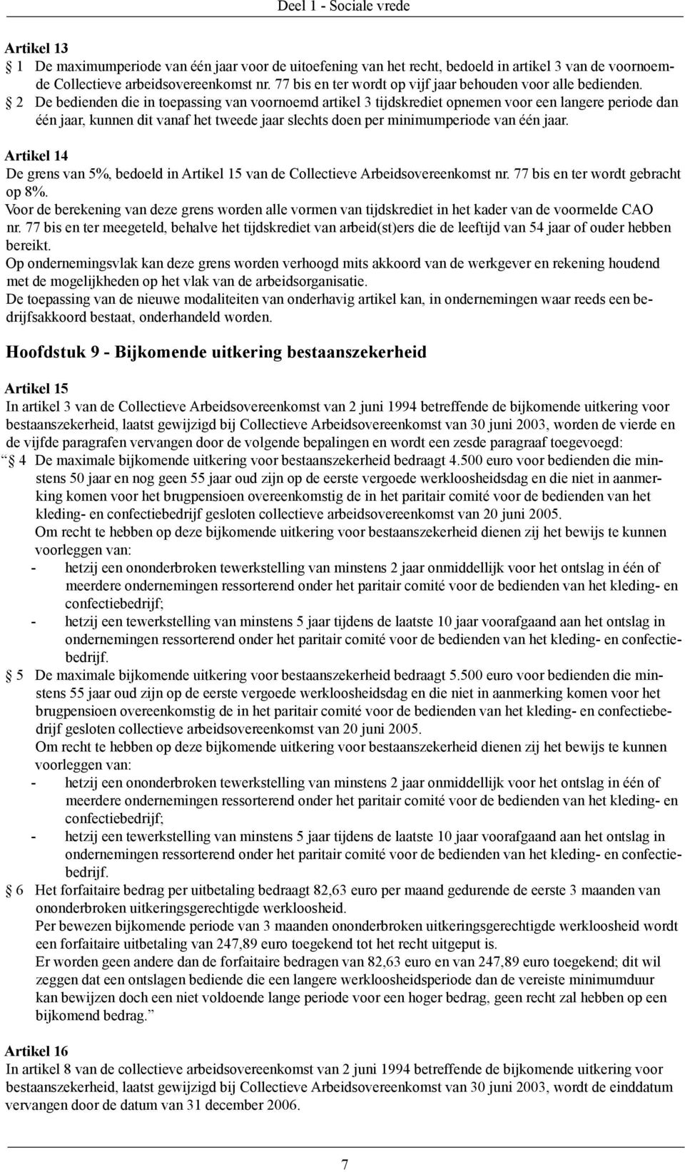 2 De bedienden die in toepassing van voornoemd artikel 3 tijdskrediet opnemen voor een langere periode dan één jaar, kunnen dit vanaf het tweede jaar slechts doen per minimumperiode van één jaar.