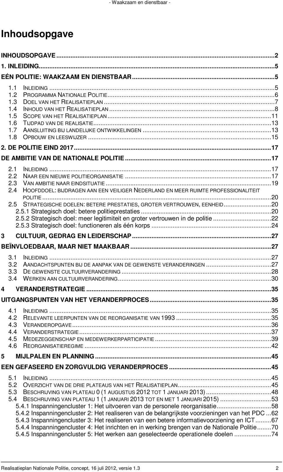 DE POLITIE EIND 2017...17 DE AMBITIE VAN DE NATIONALE POLITIE...17 2.1 INLEIDING...17 2.2 NAAR EEN NIEUWE POLITIEORGANISATIE...17 2.3 VAN AMBITIE NAAR EINDSITUATIE...19 2.