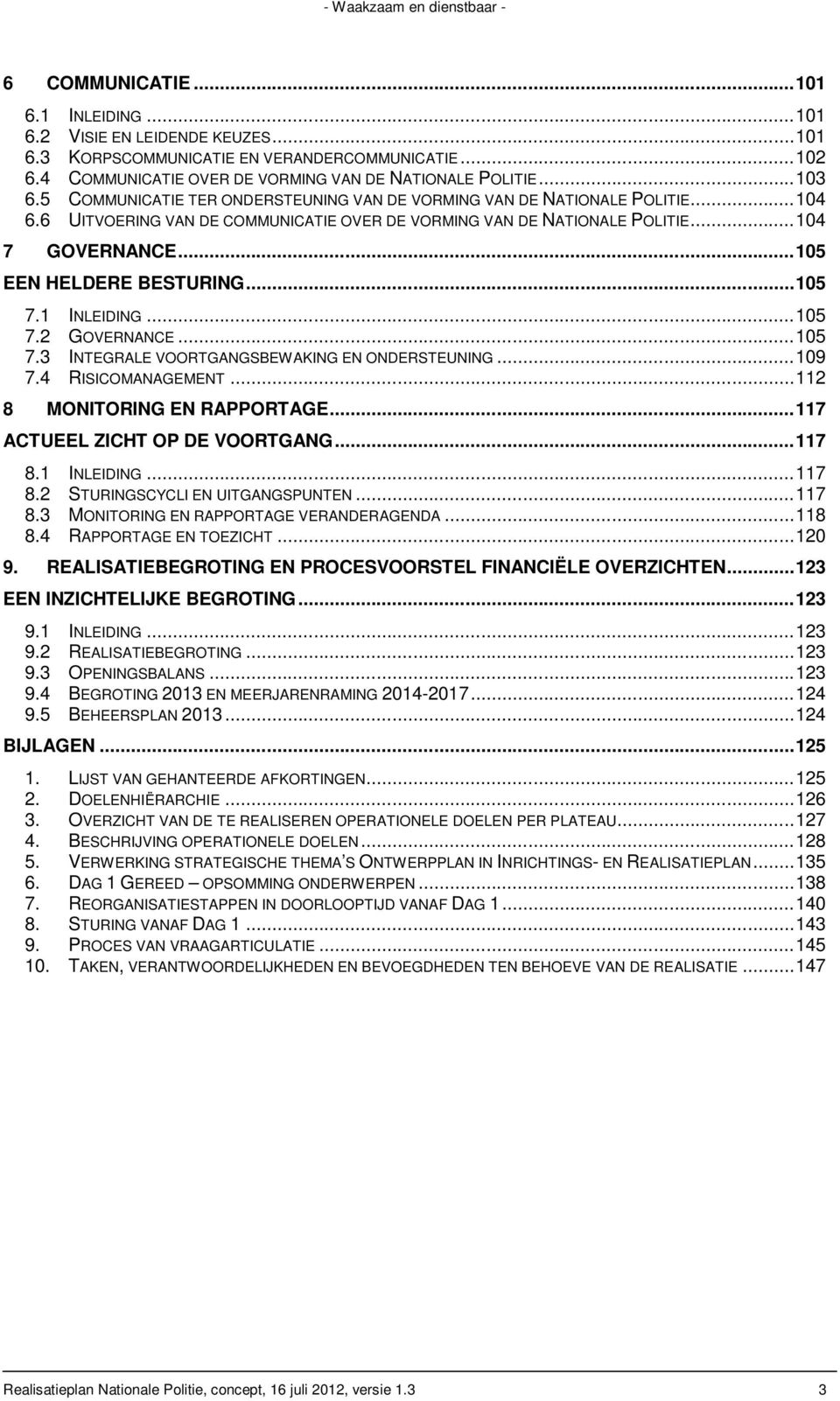 ..105 7.1 INLEIDING...105 7.2 GOVERNANCE...105 7.3 INTEGRALE VOORTGANGSBEWAKING EN ONDERSTEUNING...109 7.4 RISICOMANAGEMENT...112 8 MONITORING EN RAPPORTAGE...117 ACTUEEL ZICHT OP DE VOORTGANG...117 8.