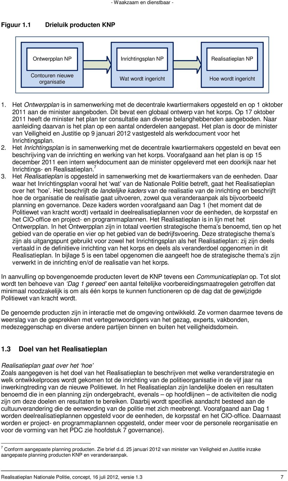 Op 17 oktober 2011 heeft de minister het plan ter consultatie aan diverse belanghebbenden aangeboden. Naar aanleiding daarvan is het plan op een aantal onderdelen aangepast.