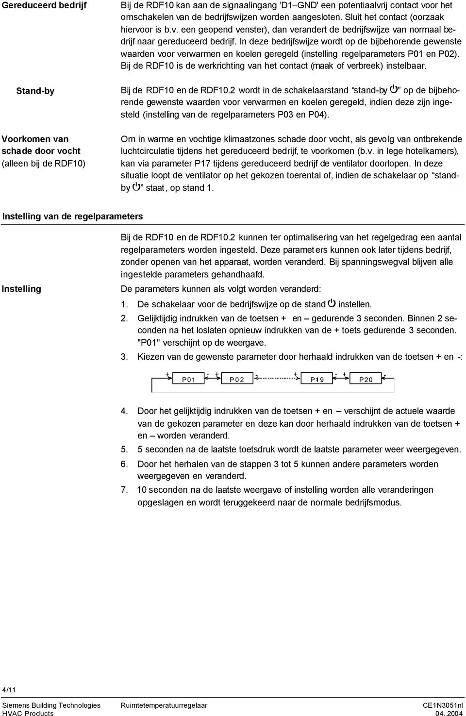 In deze bedrijfswijze wordt op de bijbehorende gewenste waarden voor verwarmen en koelen geregeld (instelling regelparameters P01 en P02).