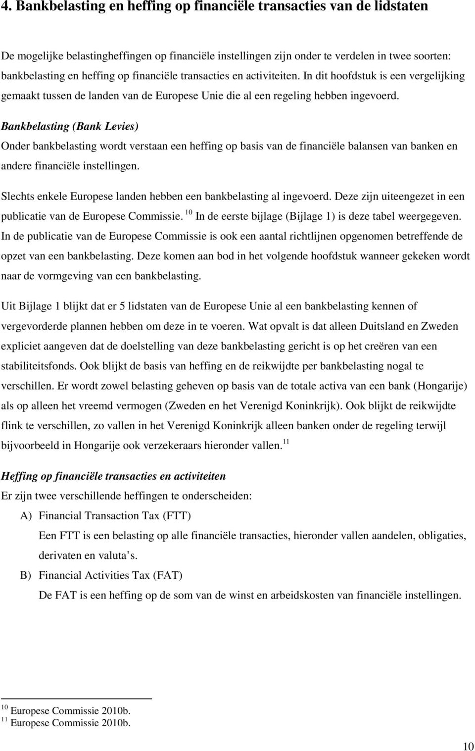 Bankbelasting (Bank Levies) Onder bankbelasting wordt verstaan een heffing op basis van de financiële balansen van banken en andere financiële instellingen.