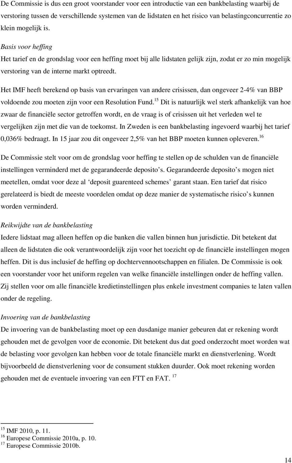 Het IMF heeft berekend op basis van ervaringen van andere crisissen, dan ongeveer 2-4% van BBP voldoende zou moeten zijn voor een Resolution Fund.