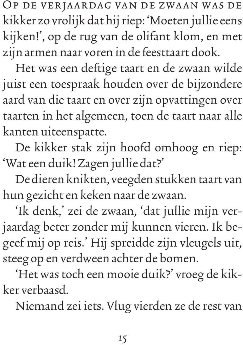 uiteenspatte. De kikker stak zijn hoofd omhoog en riep: Wat een duik! Zagen jullie dat? De dieren knikten, veegden stukken taart van hun gezicht en keken naar de zwaan.