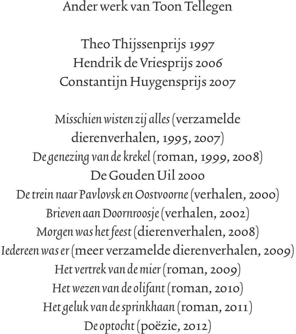 (verhalen, 2000) Brieven aan Doornroosje (verhalen, 2002) Morgen was het feest (dierenverhalen, 2008) Iedereen was er (meer verzamelde