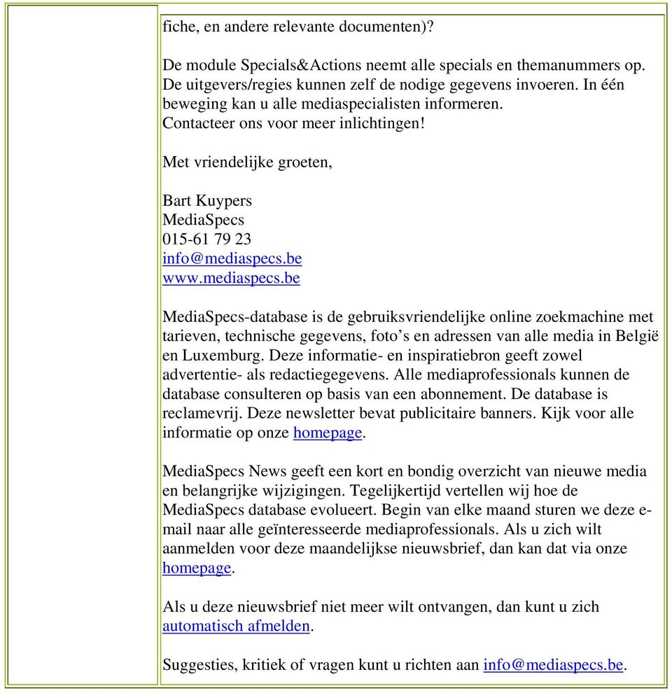 be www.mediaspecs.be MediaSpecs-database is de gebruiksvriendelijke online zoekmachine met tarieven, technische gegevens, foto s en adressen van alle media in België en Luxemburg.