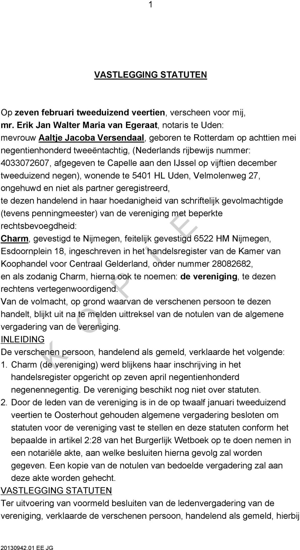 afgegeven te Capelle aan den IJssel op vijftien december tweeduizend negen), wonende te 5401 HL Uden, Velmolenweg 27, ongehuwd en niet als partner geregistreerd, te dezen handelend in haar