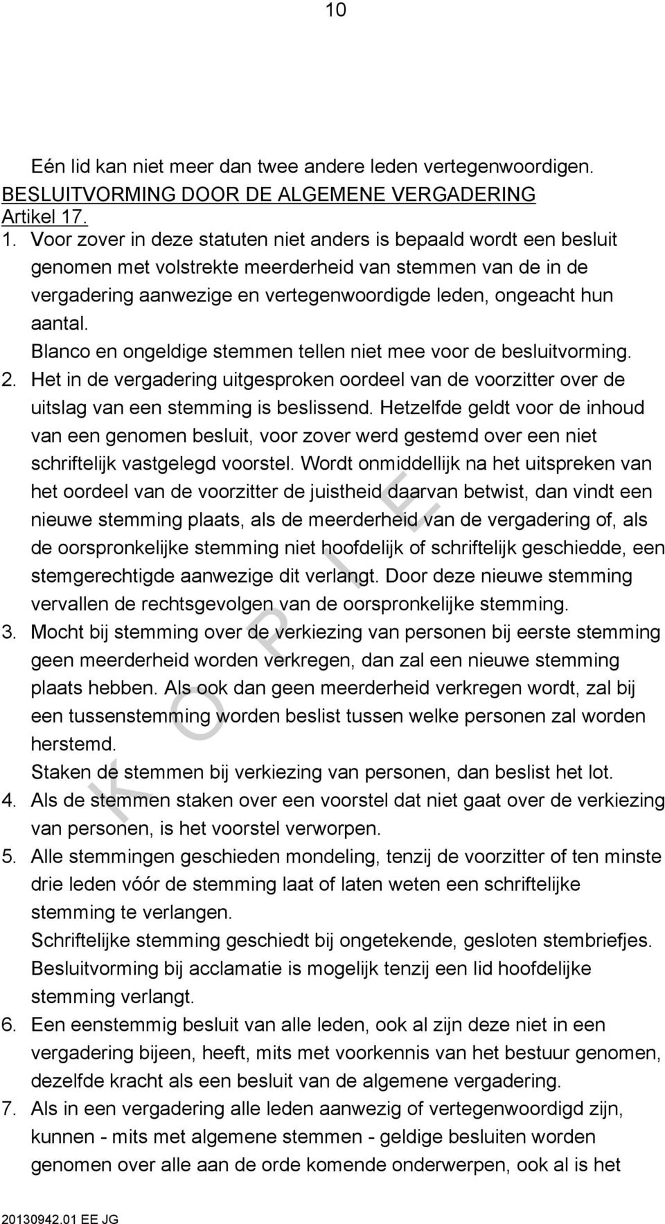 aantal. Blanco en ongeldige stemmen tellen niet mee voor de besluitvorming. 2. Het in de vergadering uitgesproken oordeel van de voorzitter over de uitslag van een stemming is beslissend.