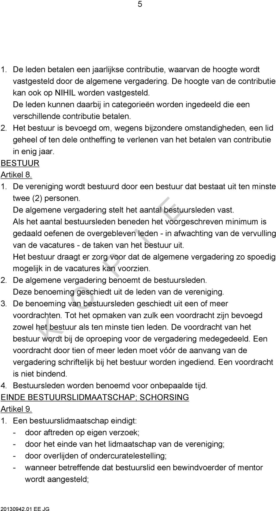 Het bestuur is bevoegd om, wegens bijzondere omstandigheden, een lid geheel of ten dele ontheffing te verlenen van het betalen van contributie in enig jaar. BESTUUR Artikel 8. 1.