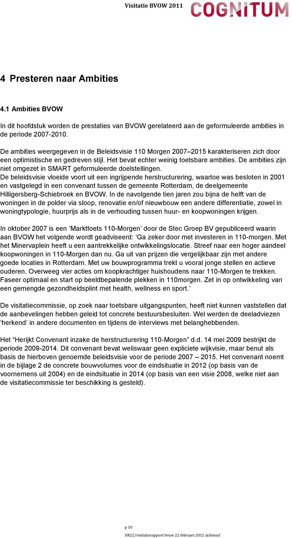 De ambities zijn niet omgezet in SMART geformuleerde doelstellingen.