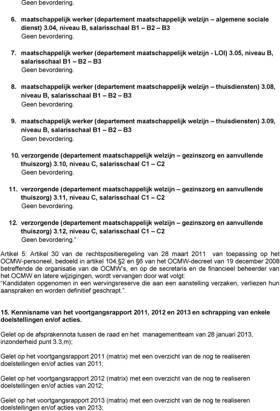 maatschappelijk werker (departement maatschappelijk welzijn thuisdiensten) 3.08, niveau B, salarisschaal B1 B2 B3 Geen bevordering. 9.