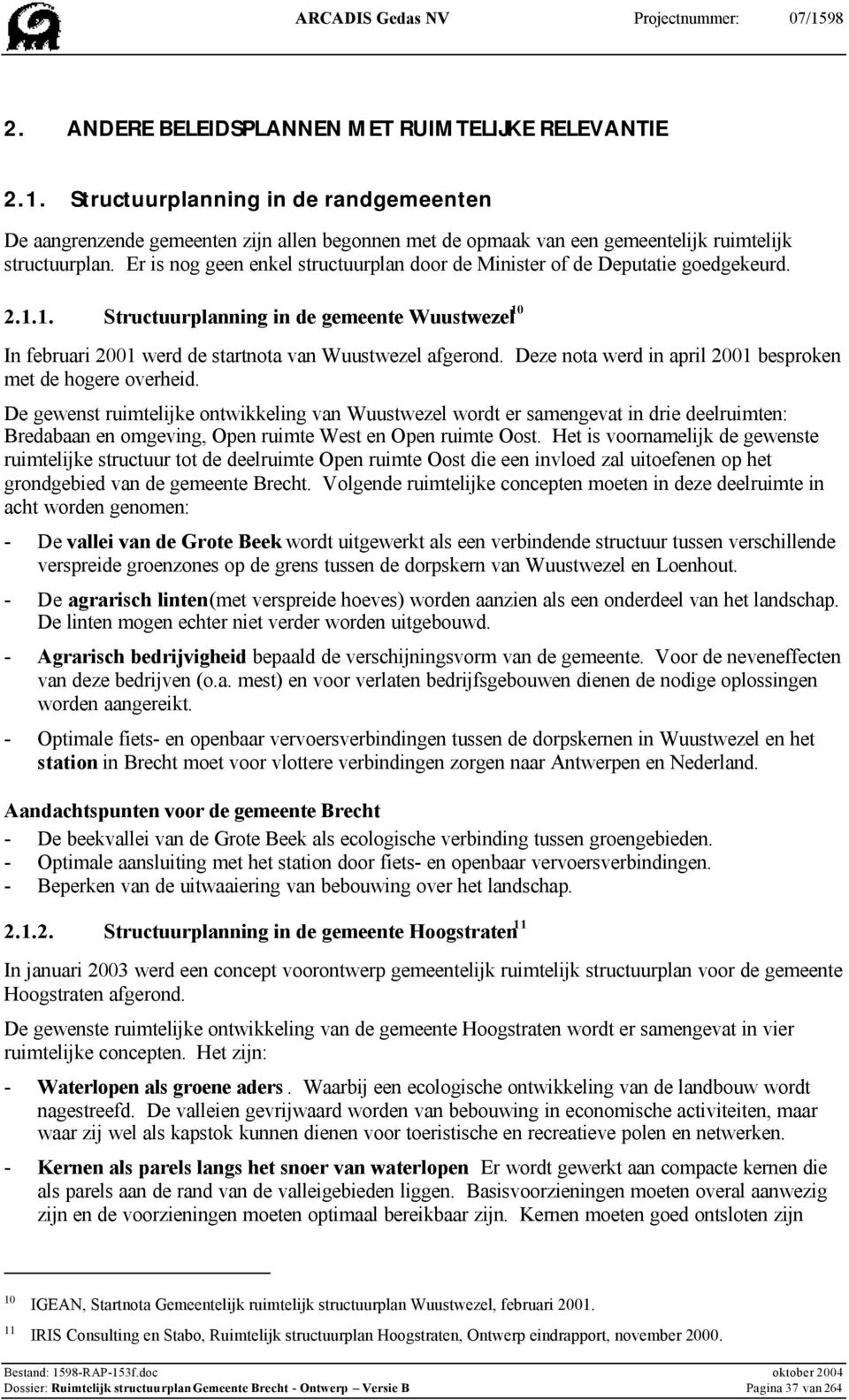 Er is nog geen enkel structuurplan door de Minister of de Deputatie goedgekeurd. 2.1.1. Structuurplanning in de gemeente Wuustwezel 10 In februari 2001 werd de startnota van Wuustwezel afgerond.