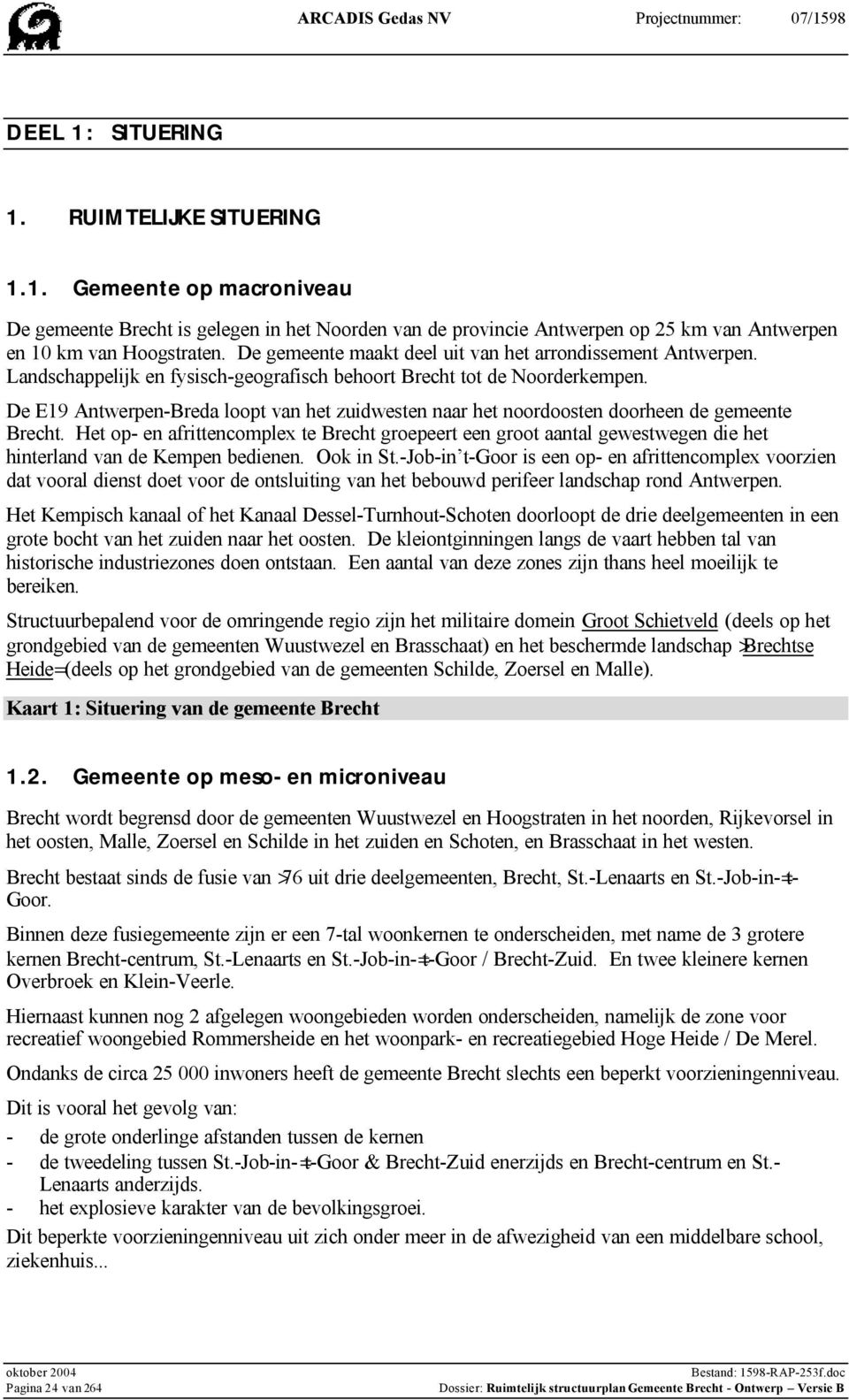 De E19 Antwerpen-Breda loopt van het zuidwesten naar het noordoosten doorheen de gemeente Brecht.