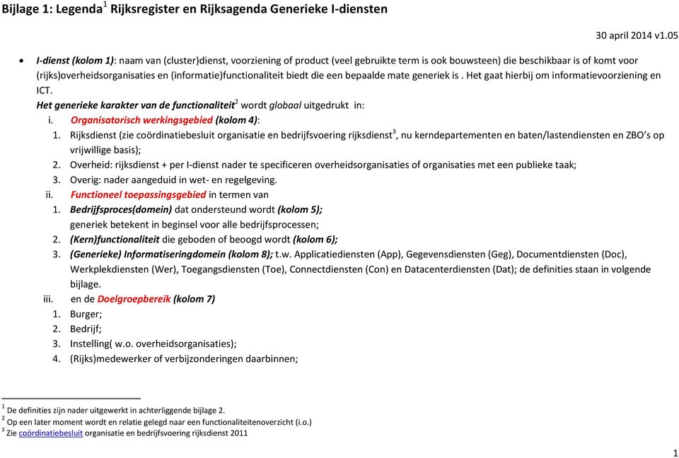 (informatie)functionaliteit biedt die een bepaalde mate generiek is. Het gaat hierbij om informatievoorziening en ICT. Het generieke karakter van de functionaliteit 2 wordt globaal uitgedrukt in: i.