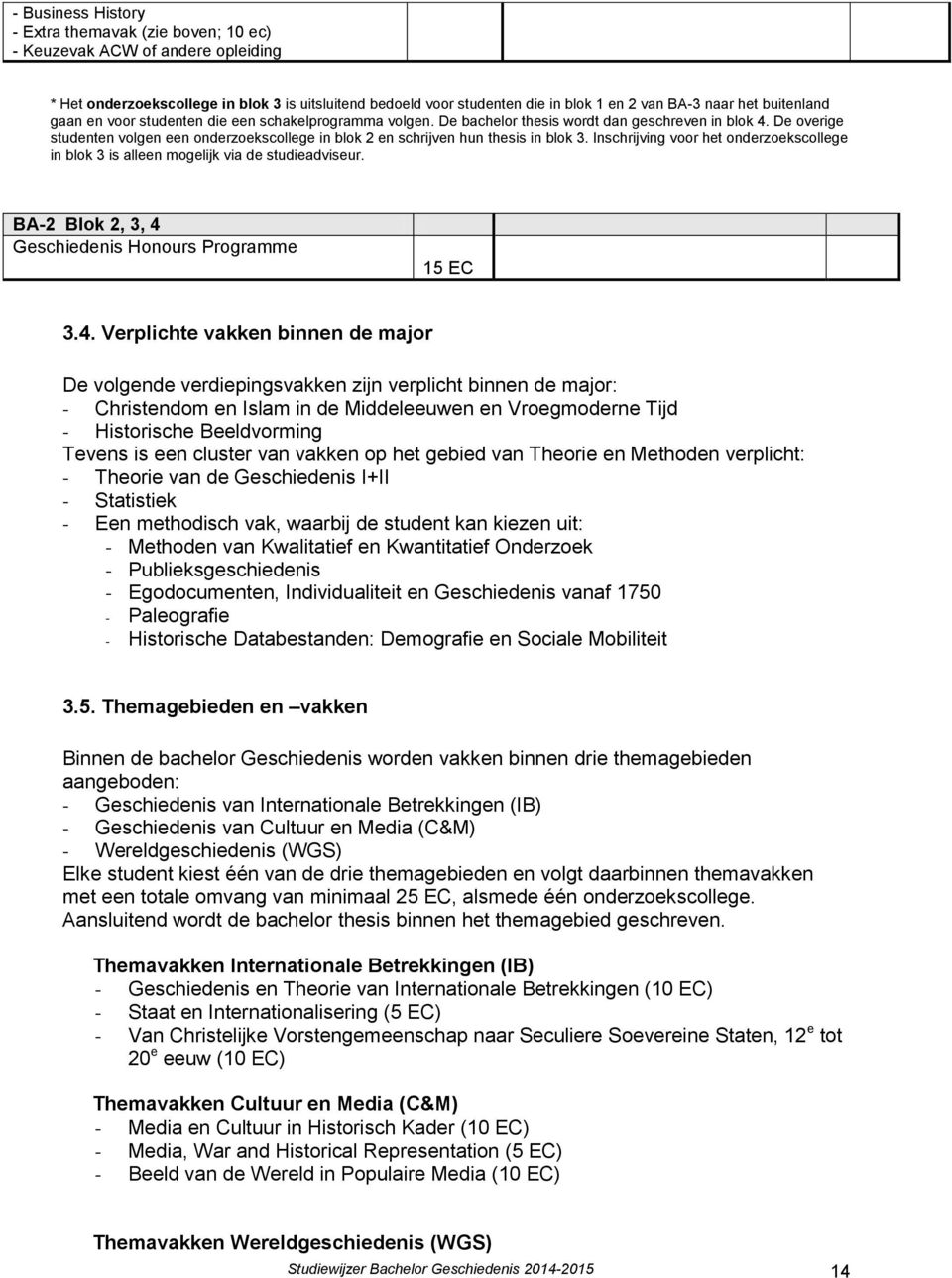 De overige studenten volgen een onderzoekscollege in blok 2 en schrijven hun thesis in blok 3. Inschrijving voor het onderzoekscollege in blok 3 is alleen mogelijk via de studieadviseur.