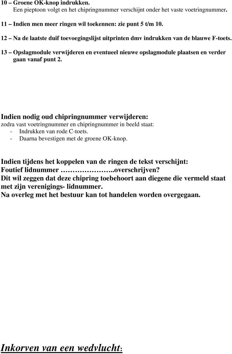 Indien nodig oud chipringnummer verwijderen: zodra vast voetringnummer en chipringnummer in beeld staat: - Indrukken van rode C-toets. - Daarna bevestigen met de groene OK-knop.