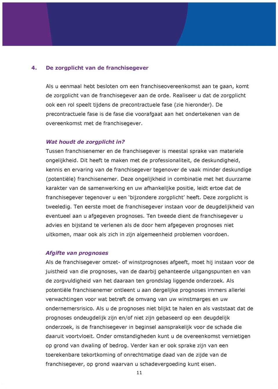 De precontractuele fase is de fase die voorafgaat aan het ondertekenen van de overeenkomst met de franchisegever. Wat houdt de zorgplicht in?