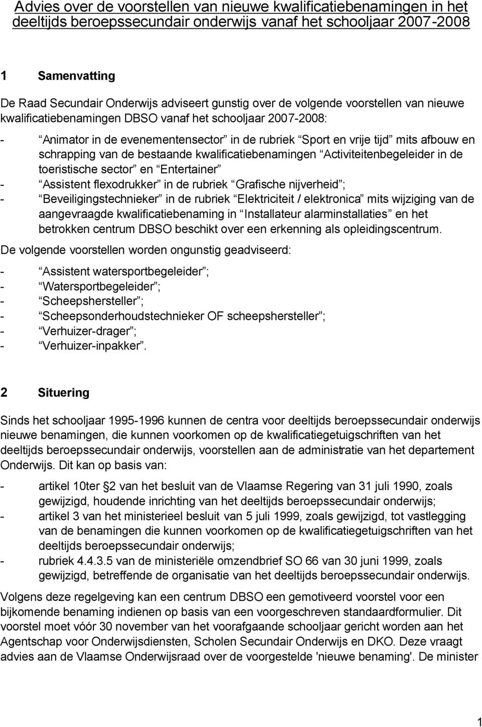 de bestaande kwalificatiebenamingen Activiteitenbegeleider in de toeristische sector en Entertainer - Assistent flexodrukker in de rubriek Grafische nijverheid ; - Beveiligingstechnieker in de