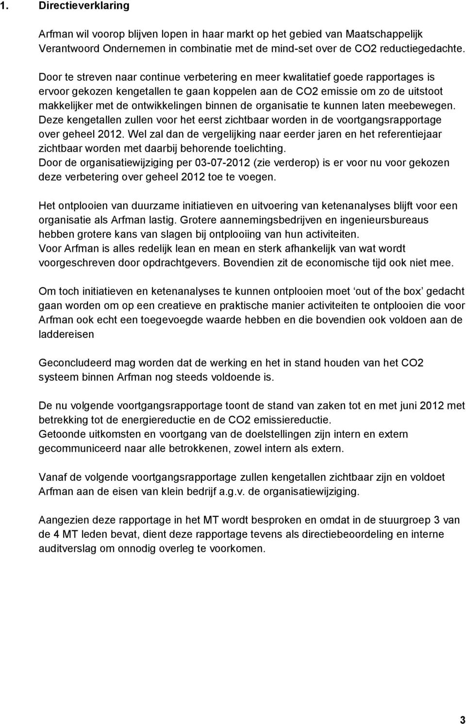 binnen de organisatie te kunnen laten meebewegen. Deze kengetallen zullen voor het eerst zichtbaar worden in de voortgangsrapportage over geheel 2012.