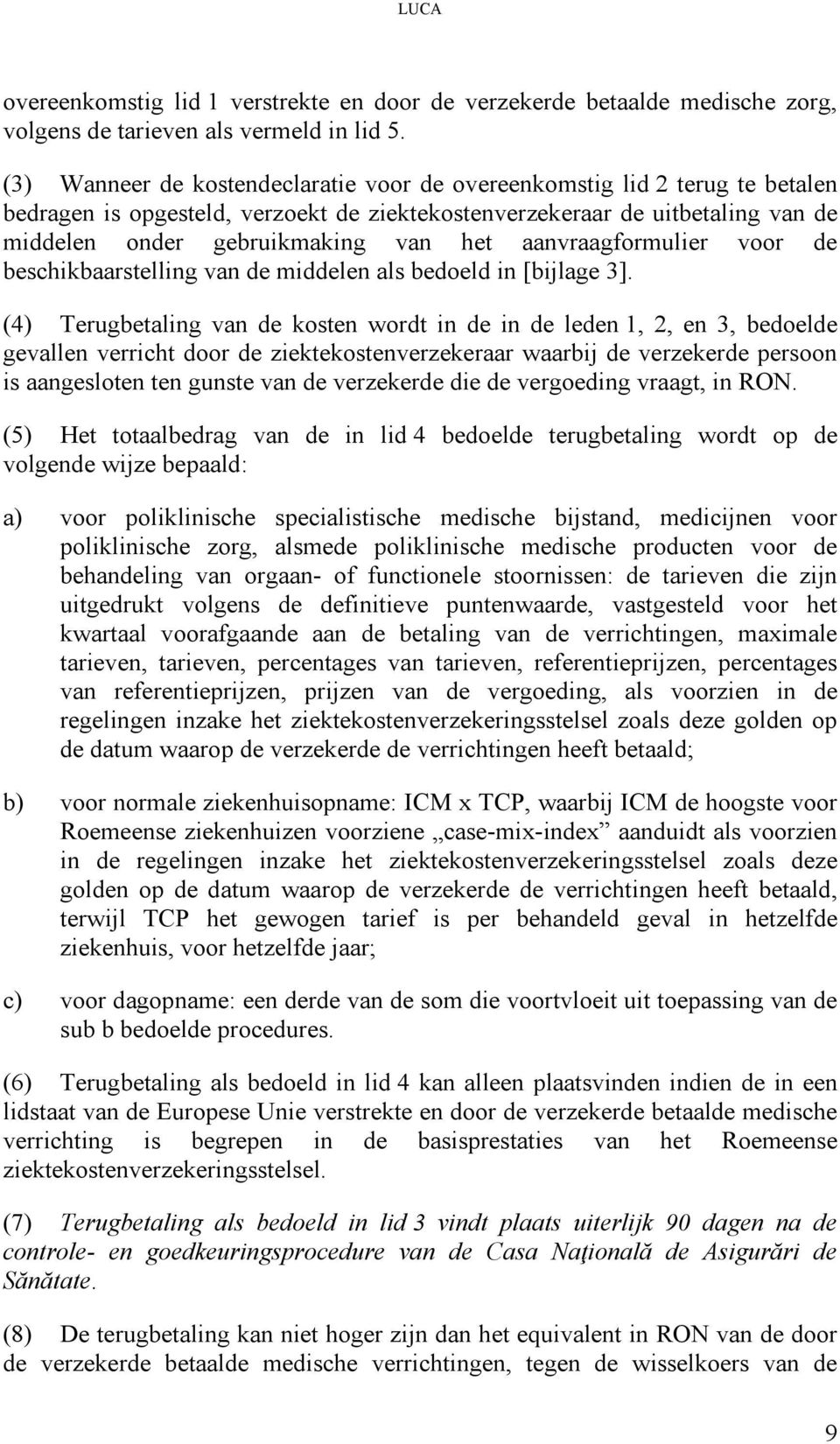 aanvraagformulier voor de beschikbaarstelling van de middelen als bedoeld in [bijlage 3].