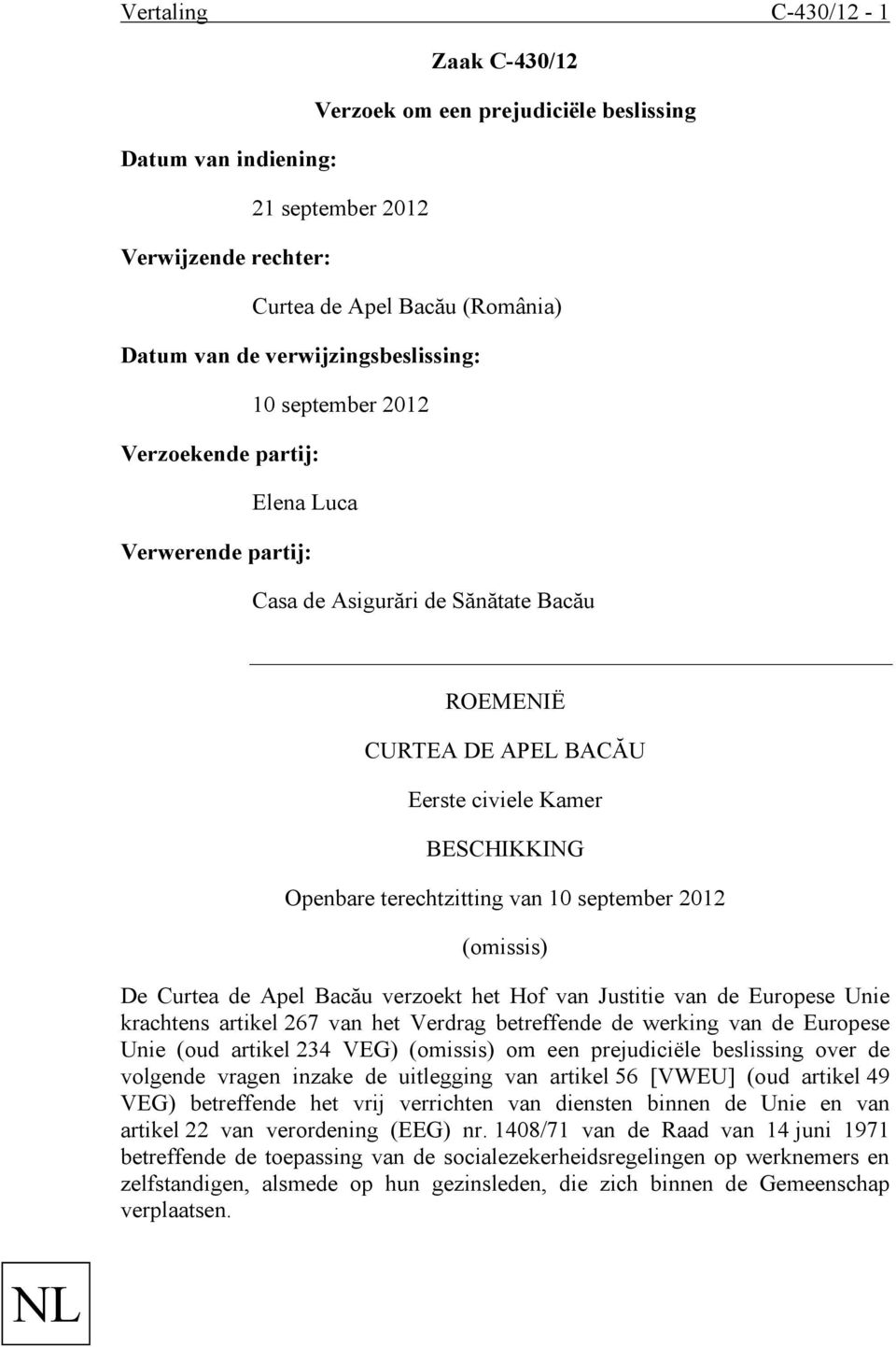 terechtzitting van 10 september 2012 (omissis) De Curtea de Apel Bacău verzoekt het Hof van Justitie van de Europese Unie krachtens artikel 267 van het Verdrag betreffende de werking van de Europese