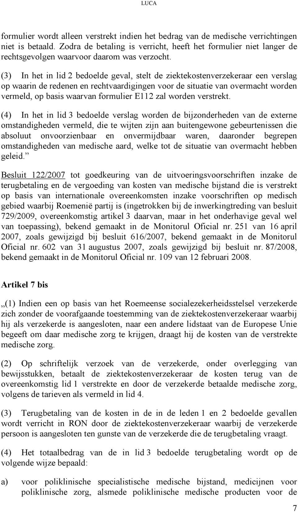 (3) In het in lid 2 bedoelde geval, stelt de ziektekostenverzekeraar een verslag op waarin de redenen en rechtvaardigingen voor de situatie van overmacht worden vermeld, op basis waarvan formulier