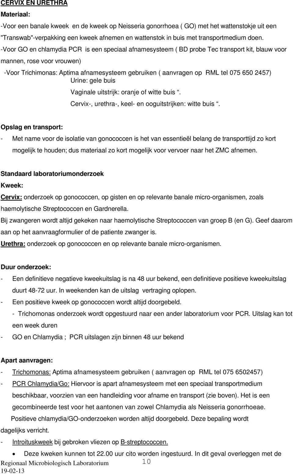 075 650 2457) Urine: gele buis Vaginale uitstrijk: oranje of witte buis. Cervix-, urethra-, keel- en ooguitstrijken: witte buis.