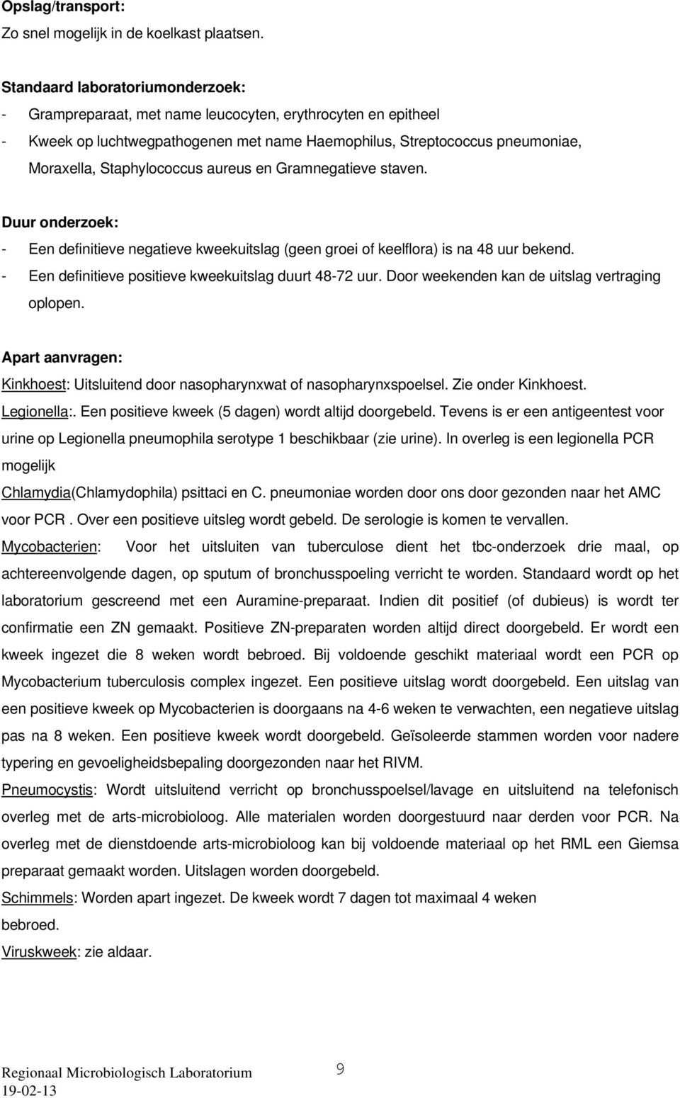 aureus en Gramnegatieve staven. - Een definitieve negatieve kweekuitslag (geen groei of keelflora) is na 48 uur bekend. - Een definitieve positieve kweekuitslag duurt 48-72 uur.