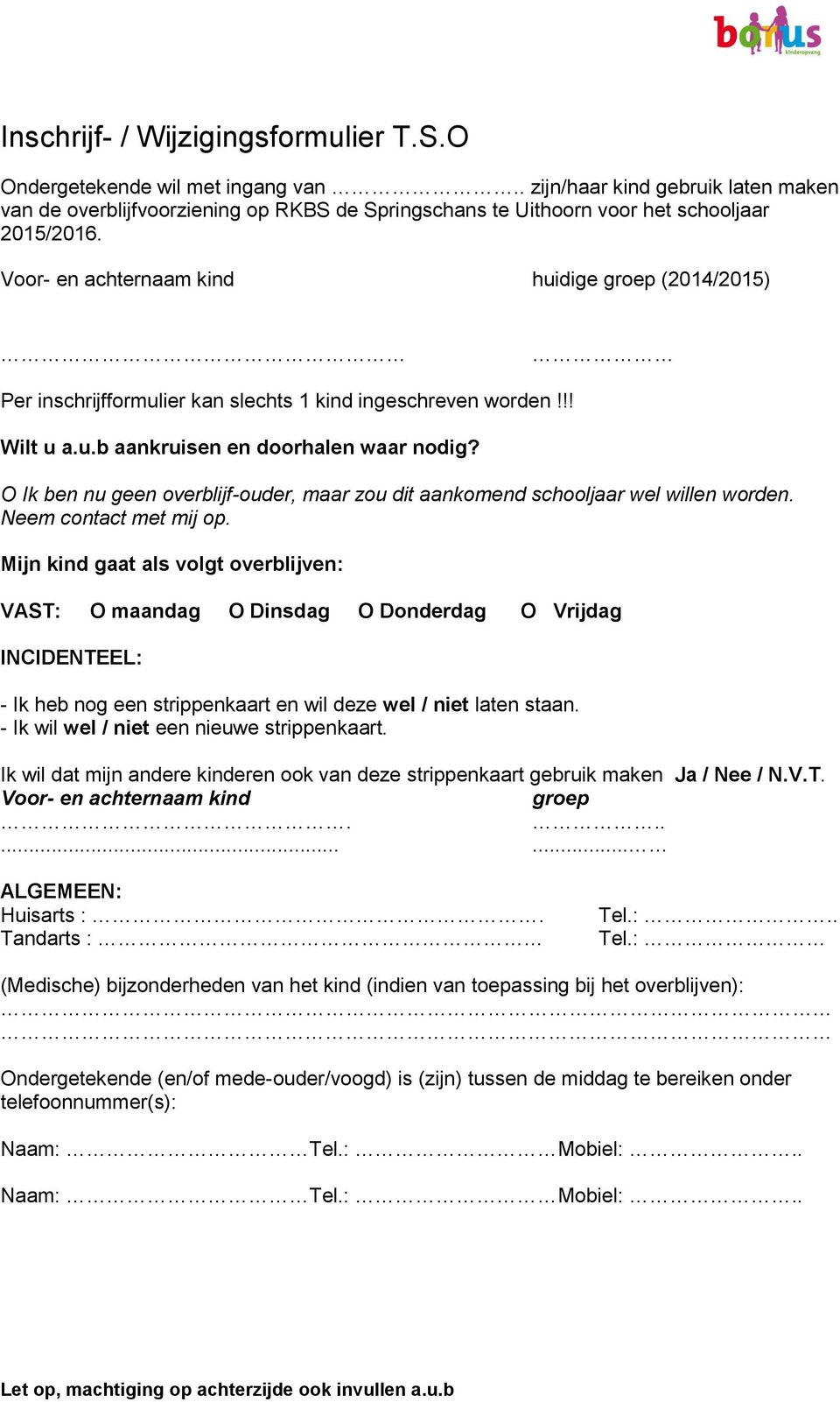 Voor- en achternaam kind huidige groep (2014/2015) Per inschrijfformulier kan slechts 1 kind ingeschreven worden!!! Wilt u a.u.b aankruisen en doorhalen waar nodig?