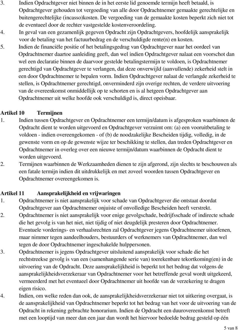 In geval van een gezamenlijk gegeven Opdracht zijn Opdrachtgevers, hoofdelijk aansprakelijk voor de betaling van het factuurbedrag en de verschuldigde rente(n) en kosten. 5.