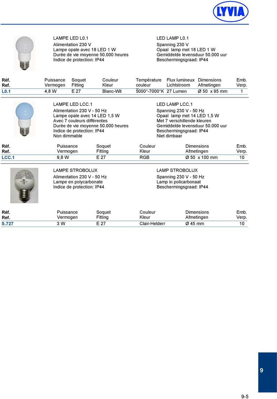 Alimentation 230 V - 50 Hz Lampe opale avec 4 LED,5 W Avec 7 couleurs différentes Durée de vie moyenne 50.000 heures Indice de protection: IP44 Non dimmable LED LAMP LCC.