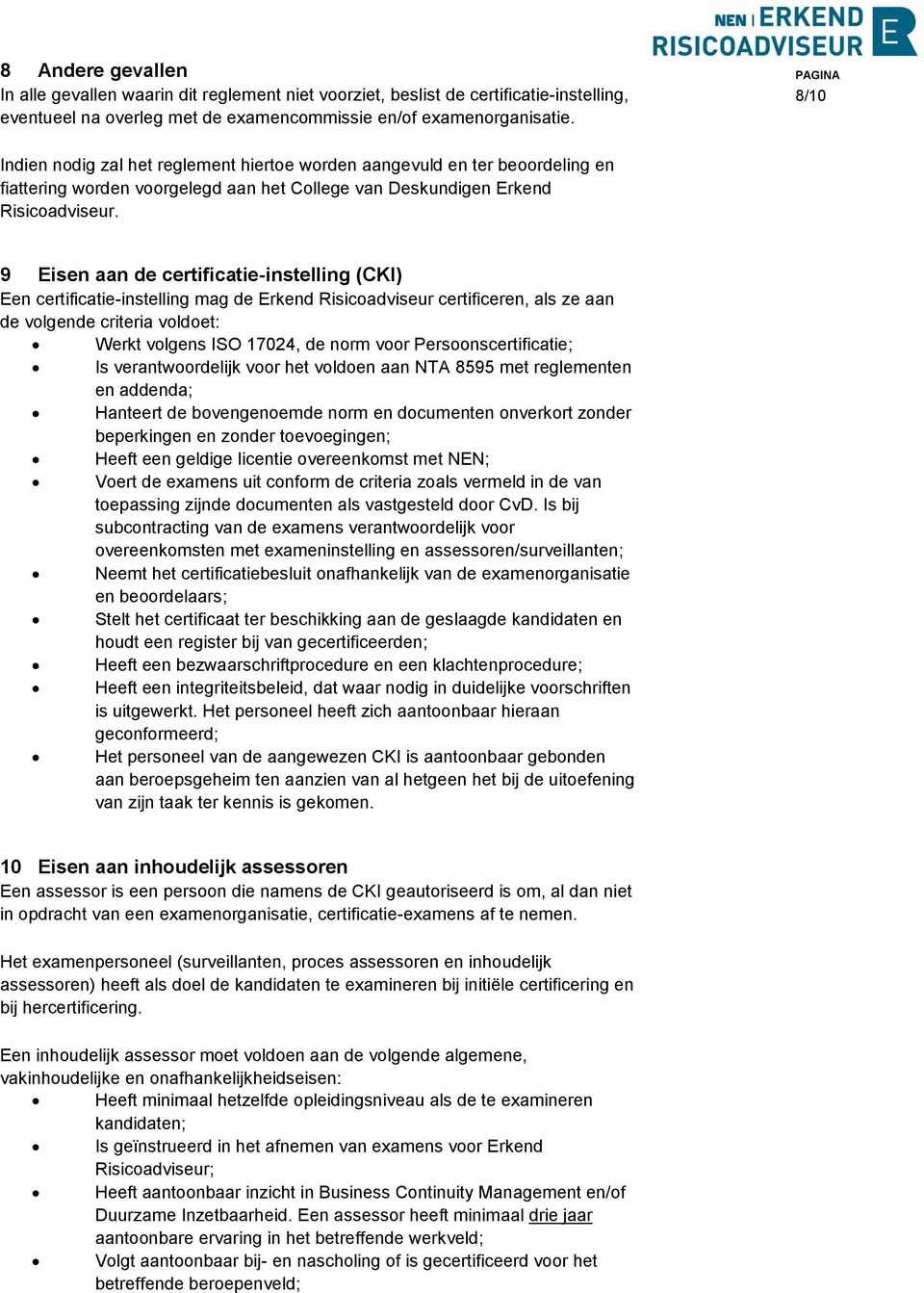 9 Eisen aan de certificatie-instelling (CKI) Een certificatie-instelling mag de Erkend Risicoadviseur certificeren, als ze aan de volgende criteria voldoet: Werkt volgens ISO 17024, de norm voor