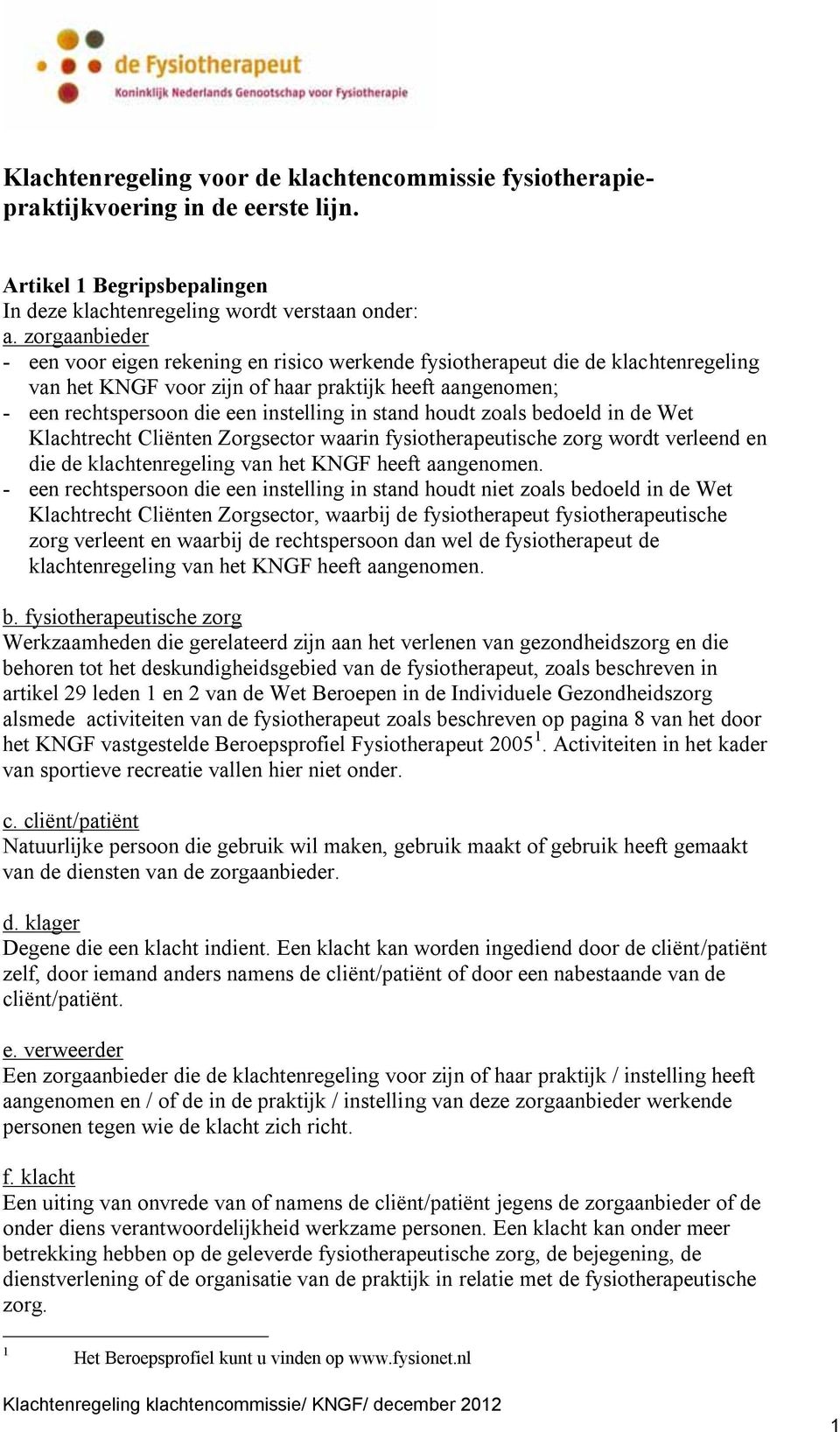 stand houdt zoals bedoeld in de Wet Klachtrecht Cliënten Zorgsector waarin fysiotherapeutische zorg wordt verleend en die de klachtenregeling van het KNGF heeft aangenomen.