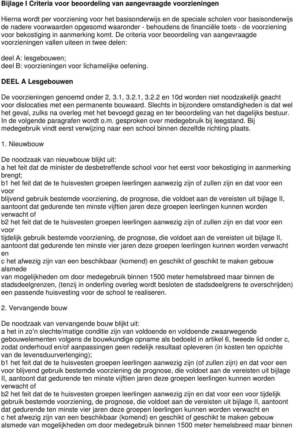 De criteria voor beoordeling van aangevraagde voorzieningen vallen uiteen in twee delen: deel A: lesgebouwen; deel B: voorzieningen voor lichamelijke oefening.