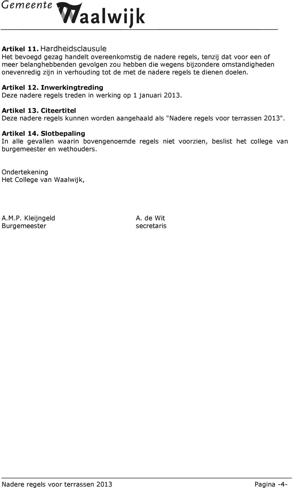 onevenredig zijn in verhouding tot de met de nadere regels te dienen doelen. Artikel 12. Inwerkingtreding Deze nadere regels treden in werking op 1 januari 2013. Artikel 13.