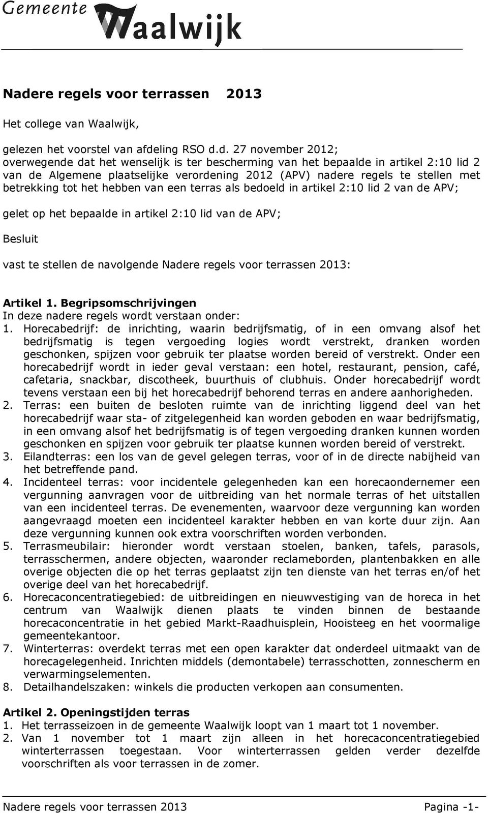 bepaalde in artikel 2:10 lid van de APV; Besluit vast te stellen de navolgende Nadere regels voor terrassen 2013: Artikel 1. Begripsomschrijvingen In deze nadere regels wordt verstaan onder: 1.