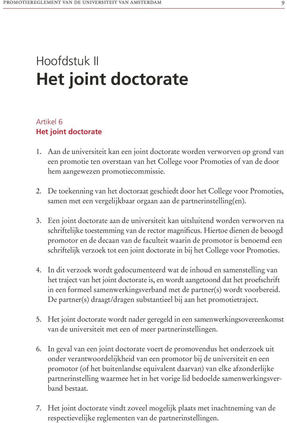 De toekenning van het doctoraat geschiedt door het College voor Promoties, samen met een vergelijkbaar orgaan aan de partnerinstelling(en). 3.